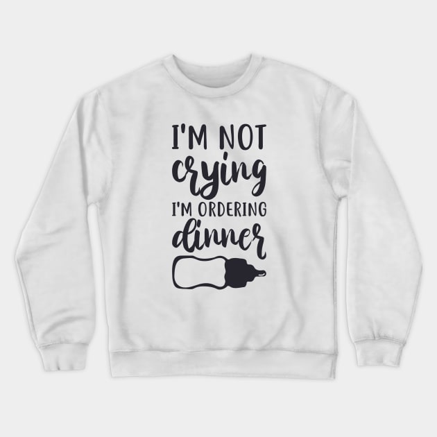 I'm Not Crying, I'm Ordering Dinner Crewneck Sweatshirt by unique_design76